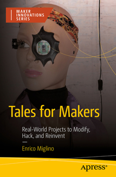 Paperback Tales for Makers: Real-World Projects to Modify, Hack, and Reinvent Book