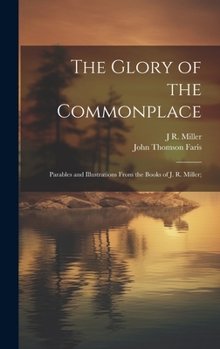 Hardcover The Glory of the Commonplace; Parables and Illustrations From the Books of J. R. Miller; Book