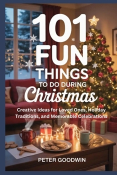 Paperback 101 FUN THINGS TO DO DURING Christmas: Creative Ideas for Loved Ones, Holiday Traditions, and Memorable Celebrations Book
