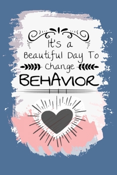 Paperback It's A Beautiful Day To Change Behavior: Journal: Gift For Board Certified Behavior Analysis BCBA Specialist, BCBA-D ABA BCaBA RBT (Blank Lined 120 Pa Book