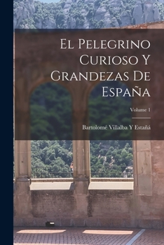 Paperback El Pelegrino Curioso Y Grandezas De España; Volume 1 [Spanish] Book