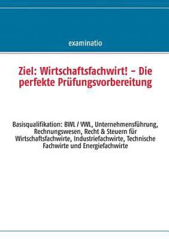 Paperback Ziel: Wirtschaftsfachwirt! - Die perfekte Pr?fungsvorbereitung: Basisqualifikation: BWL / VWL, Unternehmensf?hrung, Rechnung [German] Book