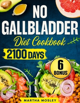 No Gallbladder Diet Cookbook: 2100 Days of Quick & Easy Low-Fat Meals to Balance Your Metabolism and Enhance Your Digestion | With a 31-Day Meal Plan for Post-Surgery Recovery + 6 Essential Bonuses