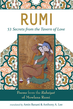 RUMI - 53 Secrets from the Tavern of Love: Poems from the Rubiayat of Mevlana Rumi