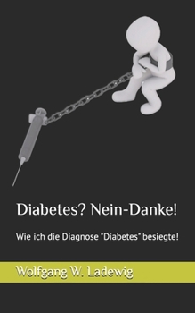 DIABETES? NEIN - DANKE!: Wie ich die Diagnose "Diabetes" besiegte! (German Edition)