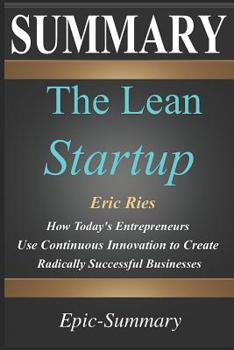 Paperback Summary: ''The Lean Startup'' - How Today's Entrepreneurs Use Continuous Innovation to Create Radically Successful Businesses - Book