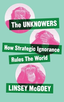 Paperback The Unknowers: How Strategic Ignorance Rules the World Book