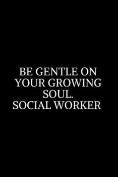 Paperback Be Gentle On Your Growing Soul Social: Social Worker Gifts, Gifts For Social Workers, Social Work Notebook, Social Work Gifts, 6x9 College Ruled Noteb Book