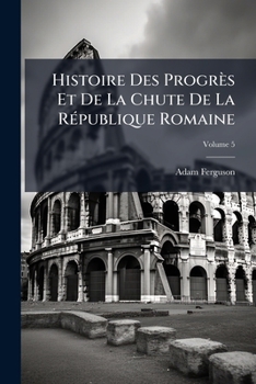 Paperback Histoire Des Progrès Et De La Chute De La République Romaine; Volume 5 [French] Book