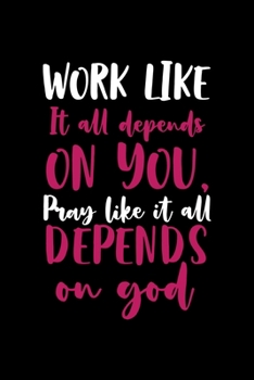 Work Like It All Depends On You, Pray Like It All Depends On GOD.: All Purpose 6x9 Blank Lined Notebook Journal Way Better Than A Card Trendy Unique Gift Black Solid Destiny