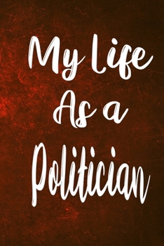 Paperback My Life as a Politician: The perfect gift for the professional in your life - Funny 119 page lined journal! Book