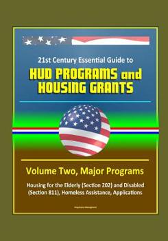 Paperback 21st Century Essential Guide to HUD Programs and Housing Grants - Volume Two, Major Programs, Housing for the Elderly (Section 202) and Disabled (Sect Book