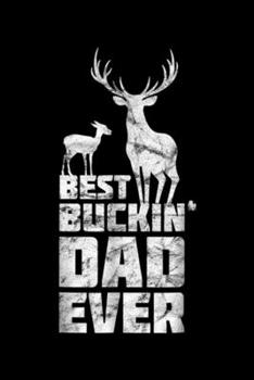 Best Buckin' Dad Ever: Mens Best Buckin' Dad Ever Gift Deer Hunting Father Journal/Notebook Blank Lined Ruled 6x9 100 Pages