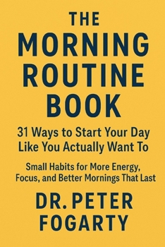 Paperback The Morning Routine Book: : 31 Ways to Start Your Day Like You Actually Want To - Small Habits for More Energy, Focus, and Better Mornings That Last B Book