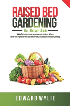 Paperback Raised Bed Gardening: The Definitive Guide That Includes Everything You Need To Start and Sustain the Perfect Raised Bed Gardening For the G Book