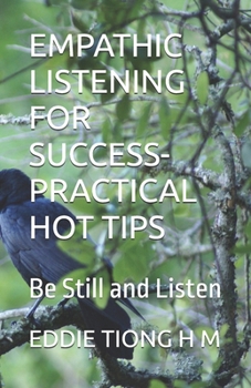 EMPATHIC LISTENING FOR SUCCESS-PRACTICAL HOT TIPS: Be Still and Listen