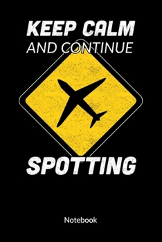 Keep Calm and continue spotting. Notebook: Plane Spotter Notebook and Journal, ruled 6x9.