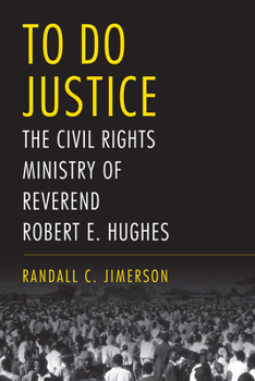 Hardcover To Do Justice: The Civil Rights Ministry of Reverend Robert E. Hughes Book