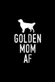 Golden Mom AF: Womens Golden Mom AF for Golden Retriever Mom Journal/Notebook Blank Lined Ruled 6x9 100 Pages