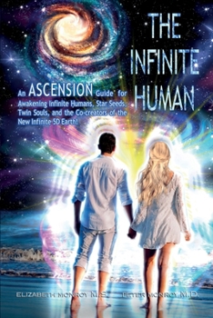 The Infinite Human: An Ascension Guide for Awakening Infinite Humans, Star Seeds, Twin Souls and the Co-Creators of the New Infinite 5D Ea
