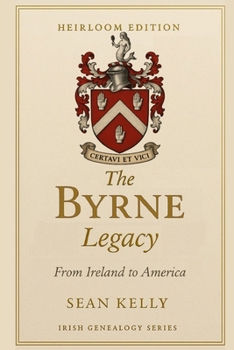 The Byrne Family Legacy: From Ireland to America (Irish Genealogy Series)