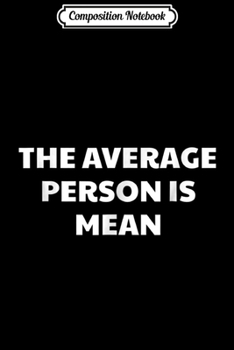 Paperback Composition Notebook: The Average Person Is Mean Funny Math Pun Joke Gift Journal/Notebook Blank Lined Ruled 6x9 100 Pages Book