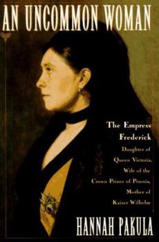 Hardcover An Uncommon Woman: Empress Frederick, Daughter of Queen Victoria, Wife of the Crown Prince of Prussia Book