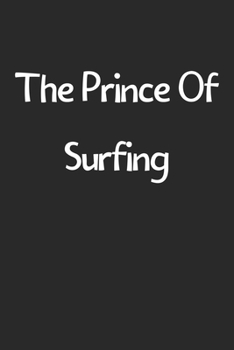 The Prince Of Surfing: Lined Journal, 120 Pages, 6 x 9, Funny Surfing Gift Idea, Black Matte Finish (The Prince Of Surfing Journal)