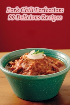 Paperback Pork Chili Perfection: 99 Delicious Recipes Book