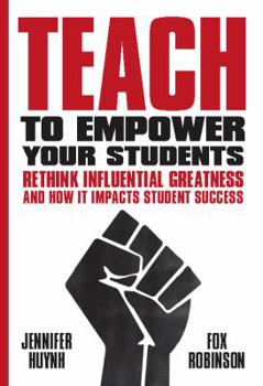 Paperback Teach to Empower Your Students: Rethink Influential Greatness and how it Impacts Student Success Book