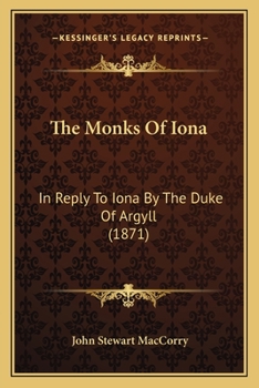 Paperback The Monks Of Iona: In Reply To Iona By The Duke Of Argyll (1871) Book