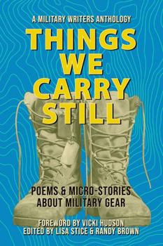 Things We Carry Still: Poems & Micro-Stories About Military Gear