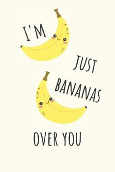 Paperback I'm Just Bananas Over You: Cute Banana Notebook Journal Lined Ruled Book Kawaii Diary Book