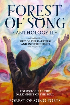 Paperback The Forest of Song Anthology 2 - Out of The Darkness & Into The Light -: Poems To Heal The Dark Night Of The Soul Book