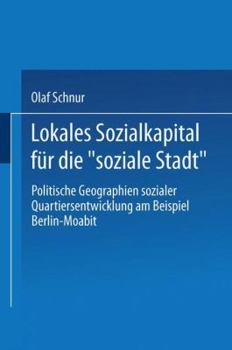 Paperback Lokales Sozialkapital Für Die "Soziale Stadt": Politische Geographien Sozialer Quartiersentwicklung Am Beispiel Berlin-Moabit [German] Book