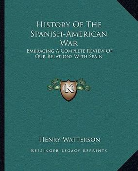 Paperback History Of The Spanish-American War: Embracing A Complete Review Of Our Relations With Spain Book