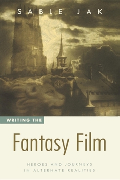 Paperback Writing the Fantasy Film: Heroes and Journeys in Alternate Realities Book