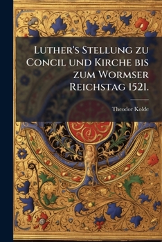 Luther's Stellung Zu Concil Und Kirche Bis Zum Wormser Reichstag 1521