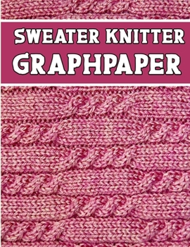 Paperback sweater knitter GraphPaper: the perfect knitter's gifts for all sweater knitter. if you are beginning knitter this can helps you to do your work Book