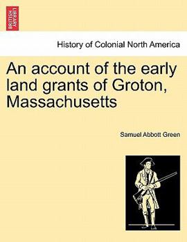 An account of the early land-grants of Groton Massachusetts