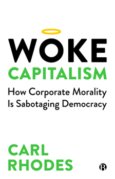 Hardcover Woke Capitalism: How Corporate Morality Is Sabotaging Democracy Book