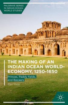 Hardcover The Making of an Indian Ocean World-Economy, 1250-1650: Princes, Paddy Fields, and Bazaars Book