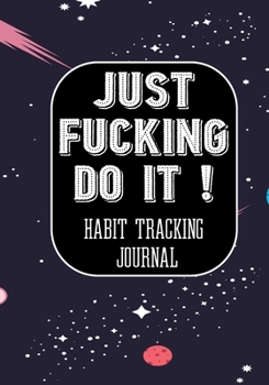 Paperback Just Fucking Do It ! Habit Tracking Journal: Tracker for your Habits that will help you to progress with a Healthy Lifestyle Book