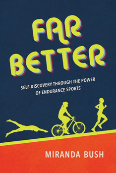 Hardcover Far Better: Self-Discovery Through the Power of Endurance Sports Book
