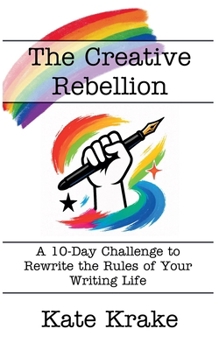 The Creative Rebellion (The Creative Writing Life)
