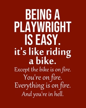 Paperback Being a Playwright is Easy. It's like riding a bike. Except the bike is on fire. You're on fire. Everything is on fire. And you're in hell.: Calendar Book