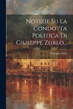 Paperback Notizie Su La Condotta Politica Di Giuseppe Zurlo... [Italian] Book