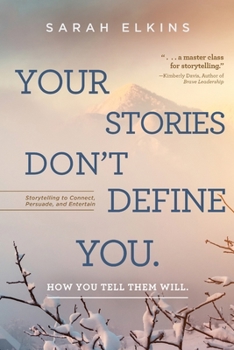 Paperback Your Stories Don't Define You. How You Tell Them Will: Storytelling to Connect, Persuade, and Entertain Book
