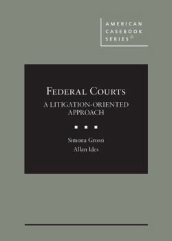 Federal Courts: A Litigation-Oriented Approach (American Casebook Series)