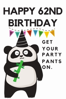 Happy 62nd Birthday Get Your Party Pants On: 62nd Birthday Gift / Journal / Notebook / Diary / Unique Greeting & Birthday Card Alternative